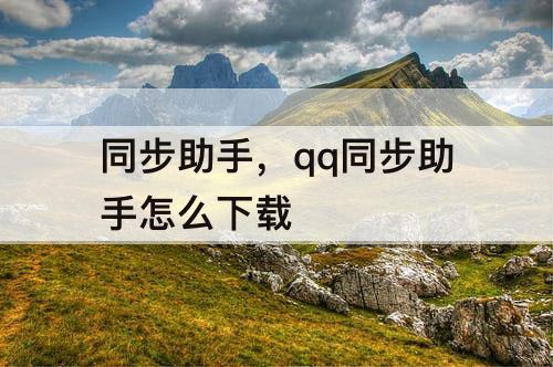 同步助手，qq同步助手怎么下载