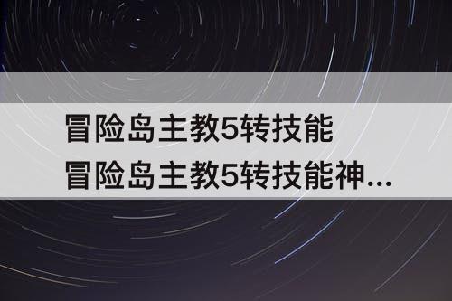 冒险岛主教5转技能 冒险岛主教5转技能神明惩戒