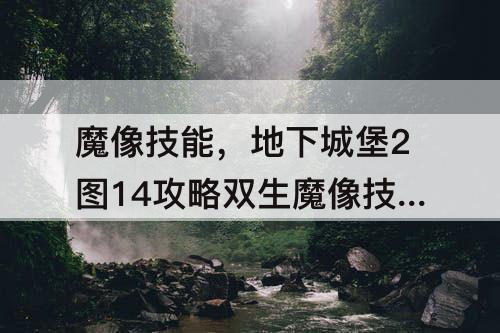 魔像技能，地下城堡2图14攻略双生魔像技能