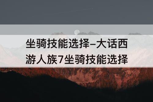 坐骑技能选择-大话西游人族7坐骑技能选择