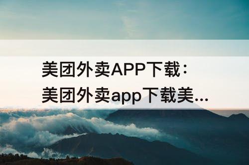 美团外卖APP下载：美团外卖app下载美团骑行