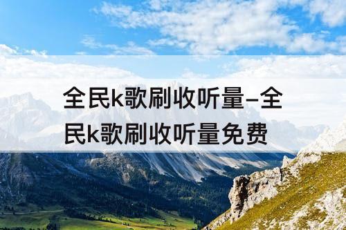 全民k歌刷收听量-全民k歌刷收听量免费