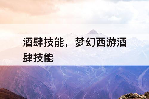 酒肆技能，梦幻西游酒肆技能