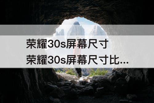 荣耀30s屏幕尺寸 荣耀30s屏幕尺寸比例
