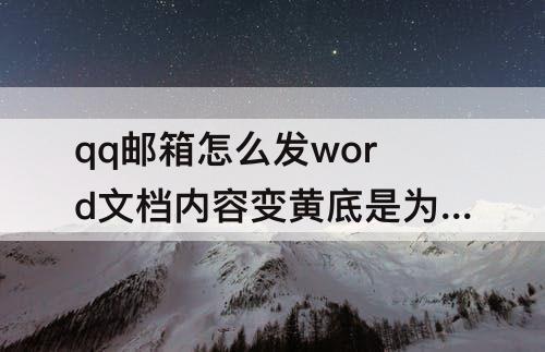 qq邮箱怎么发word文档内容变黄底是为啥