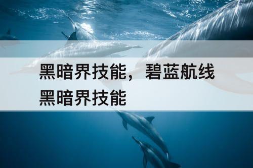 黑暗界技能，碧蓝航线黑暗界技能