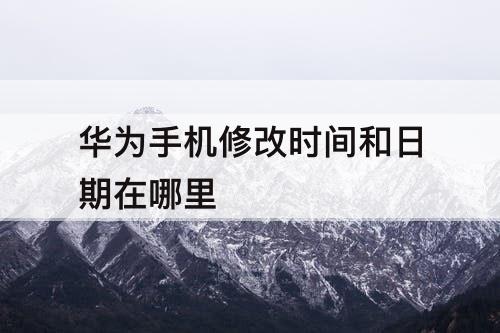 华为手机修改时间和日期在哪里