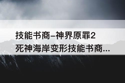 技能书商-神界原罪2死神海岸变形技能书商人