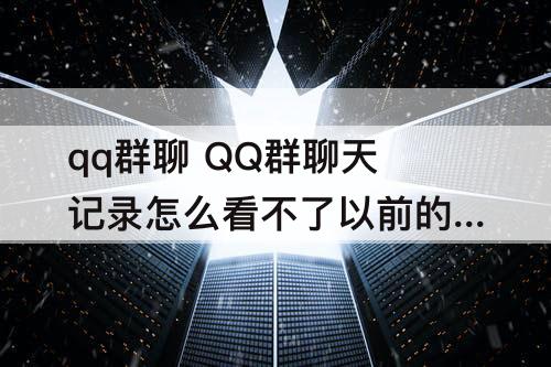qq群聊 QQ群聊天记录怎么看不了以前的日期