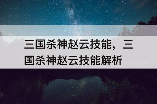 三国杀神赵云技能，三国杀神赵云技能解析