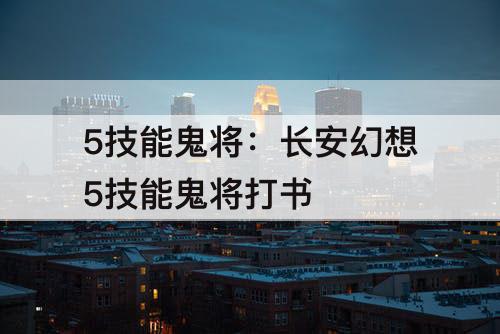 5技能鬼将：长安幻想5技能鬼将打书