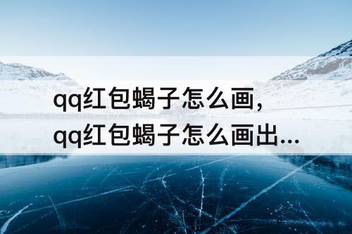 qq红包蝎子怎么画，qq红包蝎子怎么画出来