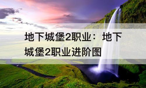 地下城堡2职业：地下城堡2职业进阶图