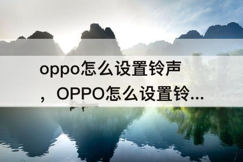 oppo怎么设置铃声，OPPO怎么设置铃声震动