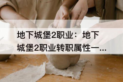 地下城堡2职业：地下城堡2职业转职属性一览表