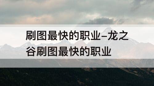 刷图最快的职业-龙之谷刷图最快的职业