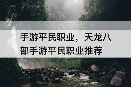 手游平民职业，天龙八部手游平民职业推荐