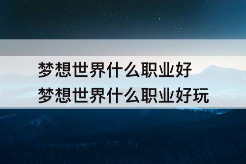 梦想世界什么职业好 梦想世界什么职业好玩