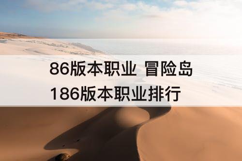 86版本职业 冒险岛186版本职业排行