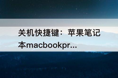关机快捷键：苹果笔记本macbookpro关机快捷键