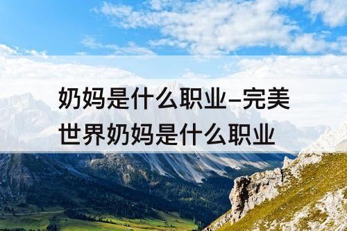 奶妈是什么职业-完美世界奶妈是什么职业