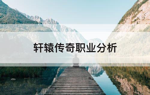 轩辕传奇职业分析