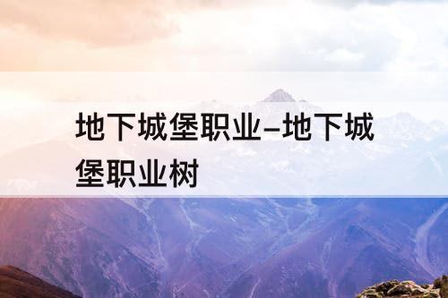 地下城堡职业-地下城堡职业树
