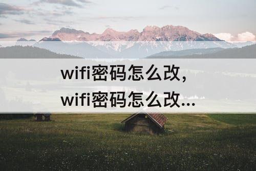wifi密码怎么改，wifi密码怎么改 手机
