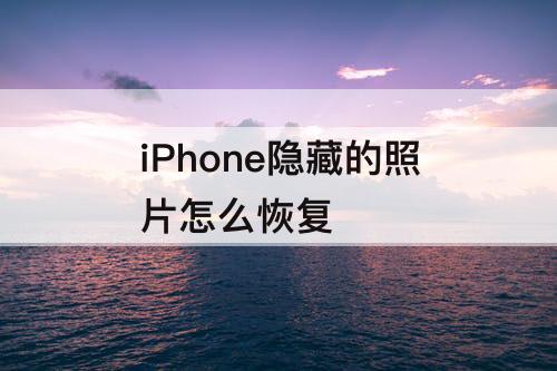 iPhone隐藏的照片怎么恢复