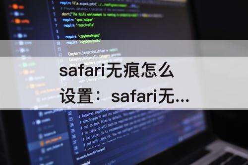 safari无痕怎么设置：safari无痕怎么设置15.0