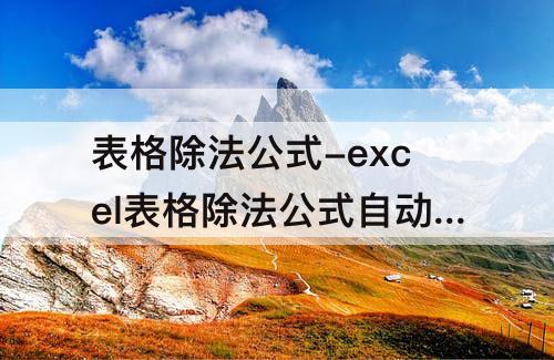 表格除法公式-excel表格除法公式自动计算公式