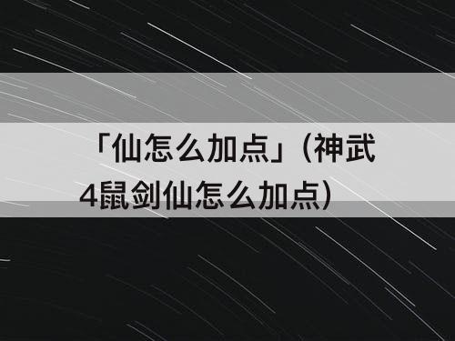 「仙怎么加点」(神武4鼠剑仙怎么加点)