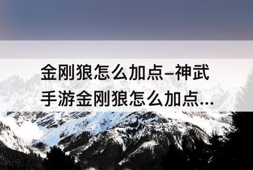 金刚狼怎么加点-神武手游金刚狼怎么加点 金刚狼怎么培养