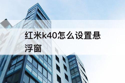 红米k40怎么设置悬浮窗