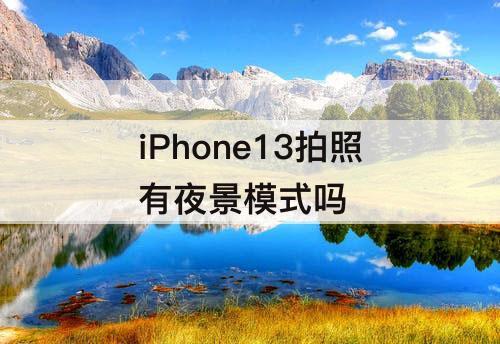 iPhone13拍照有夜景模式吗