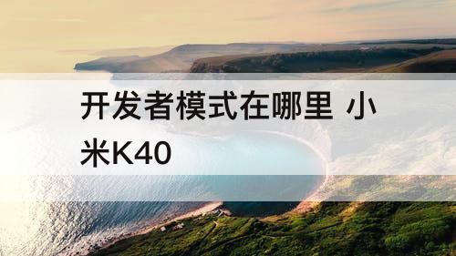 开发者模式在哪里 小米K40
