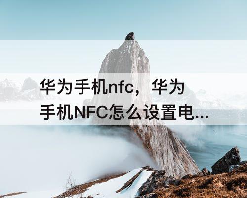 华为手机nfc，华为手机NFC怎么设置电梯卡