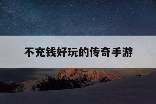 不充钱好玩的传奇手游