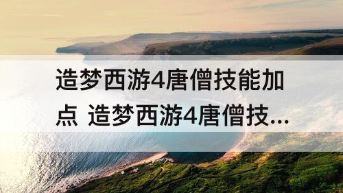 造梦西游4唐僧技能加点 造梦西游4唐僧技能加点手游