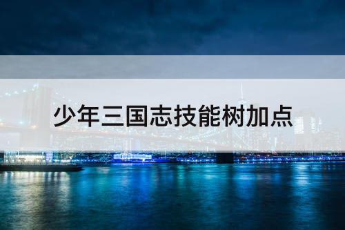 少年三国志技能树加点