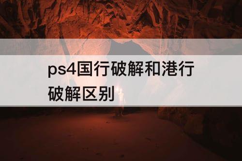 ps4国行破解和港行破解区别