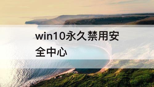 win10永久禁用安全中心