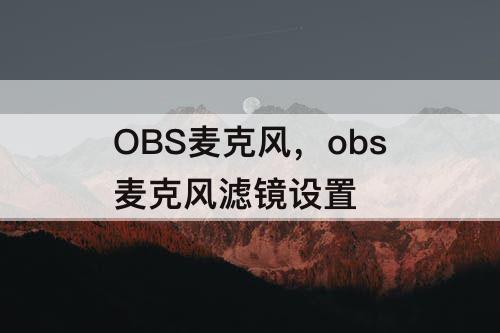 OBS麦克风，obs麦克风滤镜设置