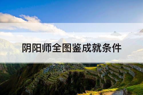 阴阳师全图鉴成就条件
