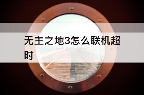无主之地3怎么联机超时