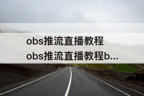 obs推流直播教程 obs推流直播教程bilibili