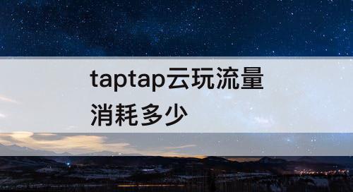 taptap云玩流量消耗多少