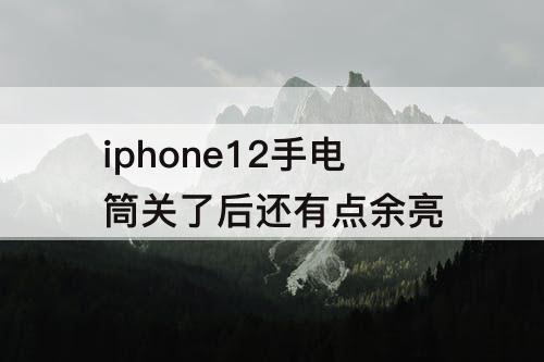 iphone12手电筒关了后还有点余亮