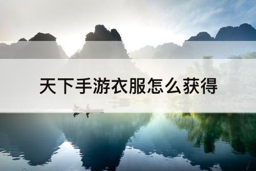 天下手游衣服怎么获得