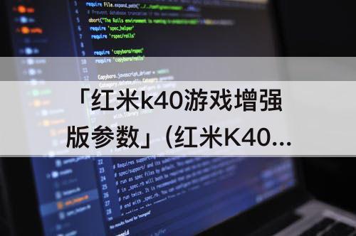 「红米k40游戏增强版参数」(红米K40游戏增强版参数对比OPPOK1)